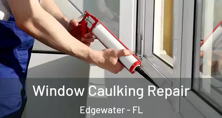 Window Caulking Repair Edgewater - FL